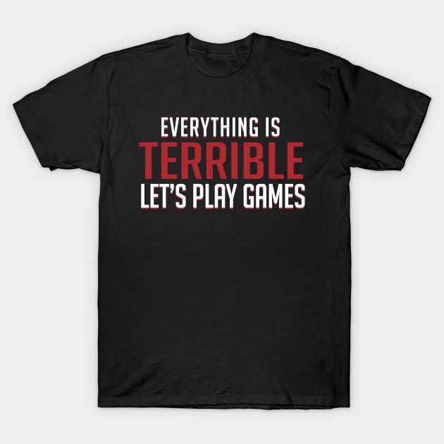 Everything is Terrible. Let's Play Games T-Shirt by d20Monkey